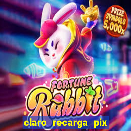 claro recarga pix $10 reais